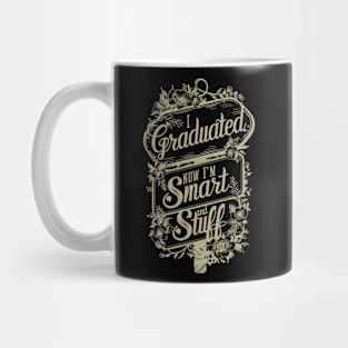 I graduated, now I'm like smart and stuff funny Mug